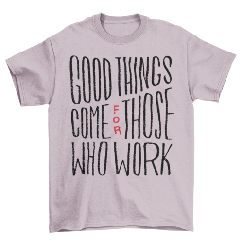 Good things work t-shirt