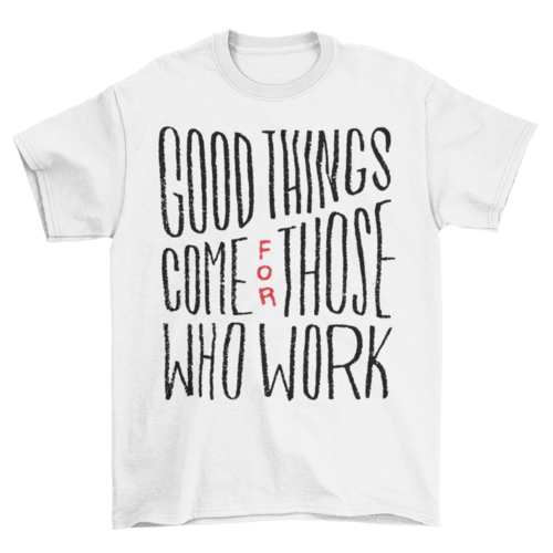 Good things work t-shirt