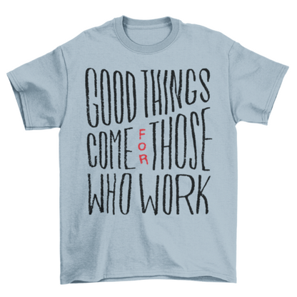 Good things work t-shirt