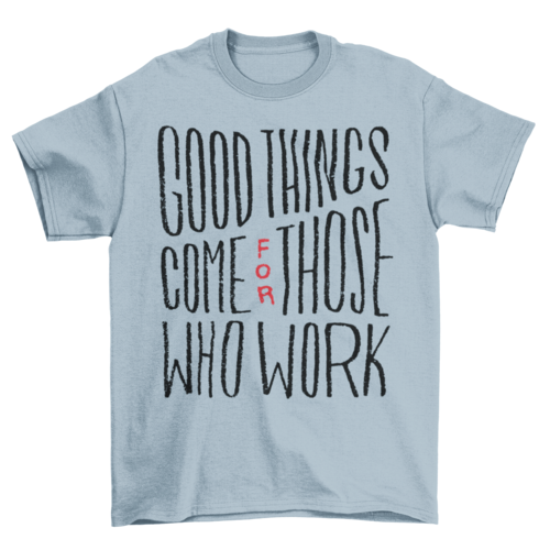 Good things work t-shirt