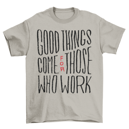 Good things work t-shirt