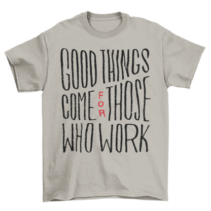 Good things work t-shirt