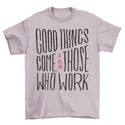 Good things work t-shirt
