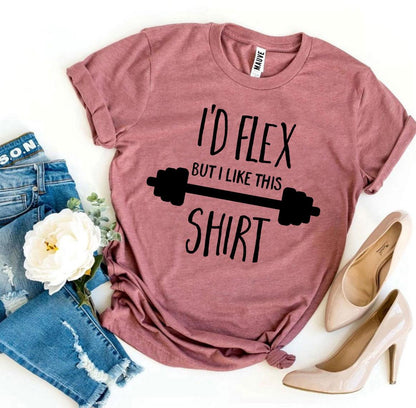 I’d Flex But I Like This Shirt T-shirt